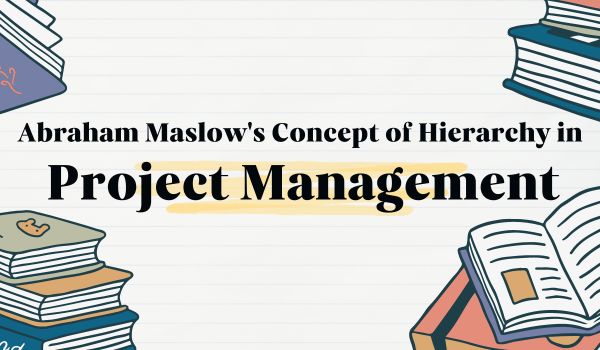 Abraham Maslow's Concept of Hierarchy in Project Management